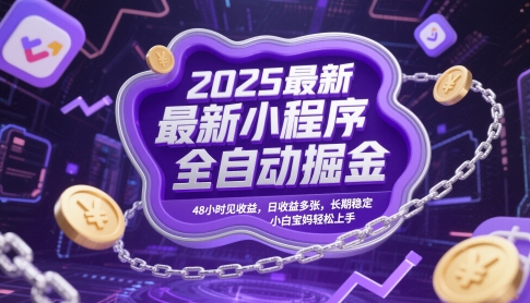 2025最新小程序全自动掘金，48小时见收益，日收益多张，长期稳定，小白宝妈轻松上手【揭秘】-心语项目网