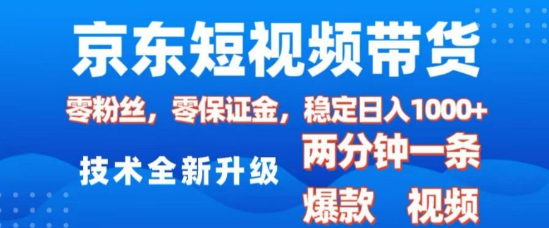 京东短视频带货，2025火爆项目，0粉丝，0保证金，操作简单，2分钟一条原创视频，日入1k【揭秘】-心语项目网