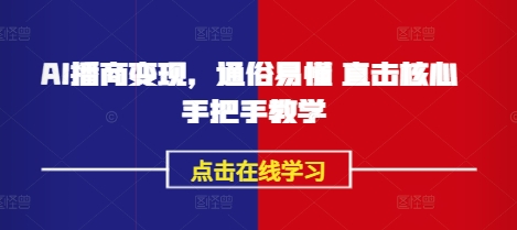 AI播商变现，通俗易懂 直击核心 手把手教学-心语项目网