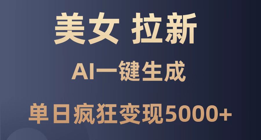 美女暴力拉新，通过AI一键生成，单日疯狂变现5000+，纯小白一学就会！-心语项目网