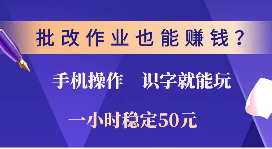 批改作业也能赚钱？0门槛手机项目，识字就能玩！一小时稳定50元！-心语项目网