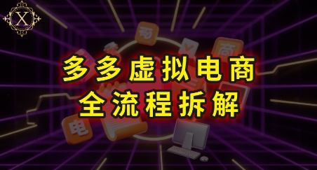 拼多多虚拟电商全流程拆解，深度学习每一个环节，看完即可上手实操-心语项目网