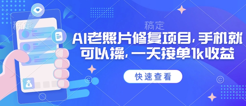 25年最新AI老照片修复项目，手机就可以操，一天接单1k收益-心语项目网