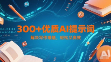 300+优质AI提示词，解决写作难题，轻松又高效