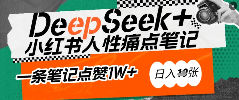 AI赋能小红书爆款秘籍：用DeepSeek轻松抓人性痛点，小白也能写出点赞破万的吸金笔记，日入多张-心语项目网