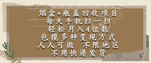 烟盒瓶盖回收项目，每天手机扫一扫，轻松月入4位数，人人可做，不限地区，不用快递【揭秘】-心语项目网