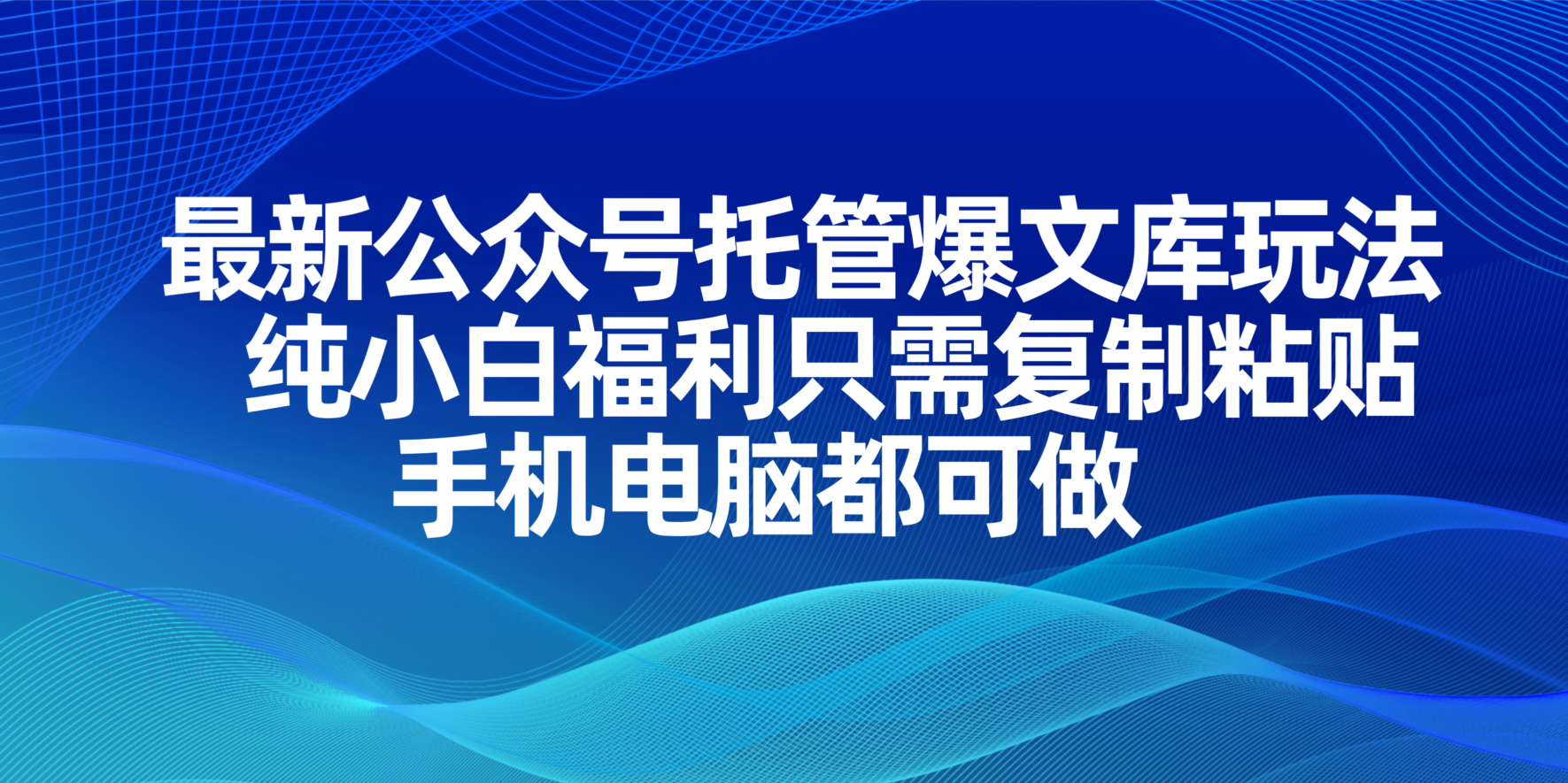 最新公众号托管爆文库玩法，纯小白福利只需复制粘贴，手机电脑都可做-心语项目网