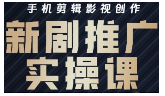 影视短剧号运营与剪辑实战全攻略，手机剪辑影视创作，新剧推广实操课-心语项目网