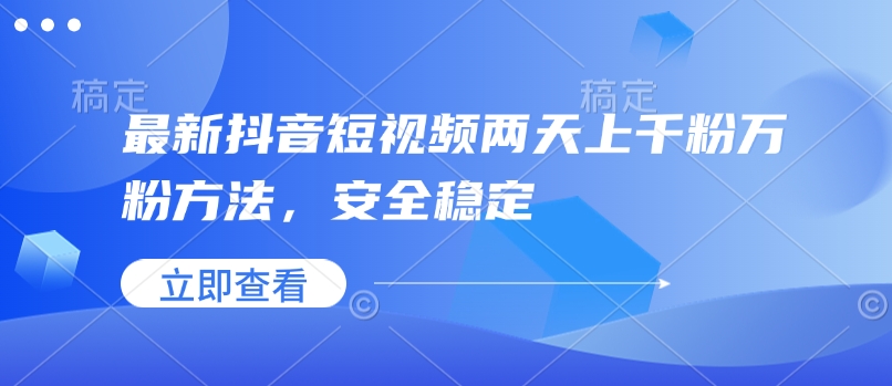 最新抖音短视频两天上千粉万粉方法，安全稳定-心语项目网