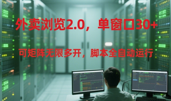 外卖浏览2.0，单窗口30+可矩阵无限多开，脚本全自动运行【揭秘】-心语项目网