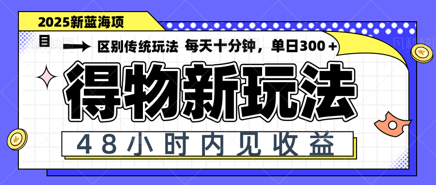 得物新玩法，48小时内见收益，一天变现300＋，可矩阵-心语项目网