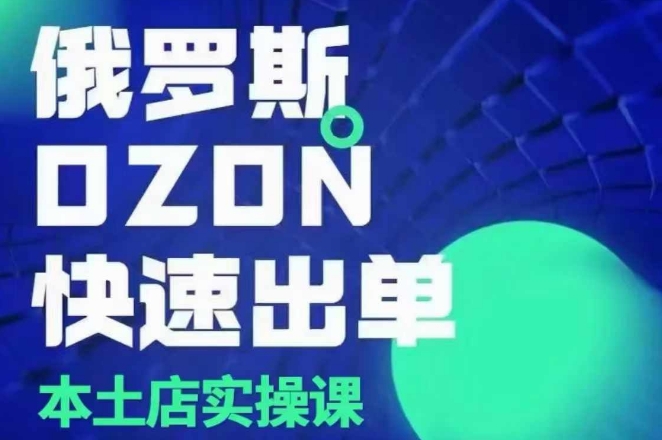 俄罗斯OZON本土店实操课，​OZON本土店运营选品变现-心语项目网