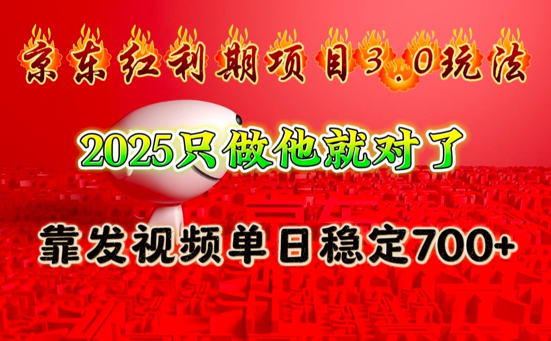 京东红利项目3.0玩法，2025只做他就对了，靠发视频单日稳定700+-心语项目网