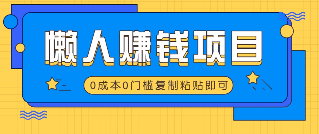 适合懒人的赚钱方法，复制粘贴即可，小白轻松上手几分钟就搞定-心语项目网