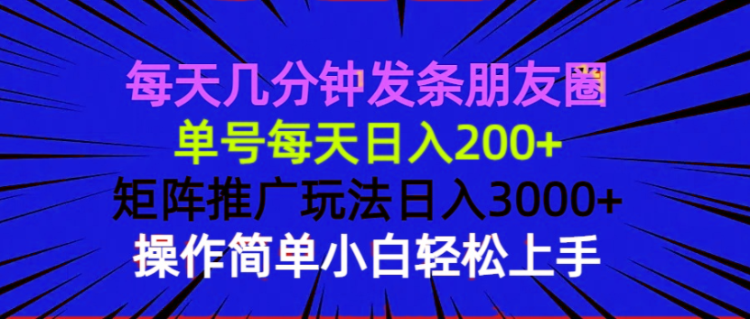每天几分钟发条朋友圈 单号每天日入200+ 矩阵推广玩法日入3000+ 操作简…-心语项目网