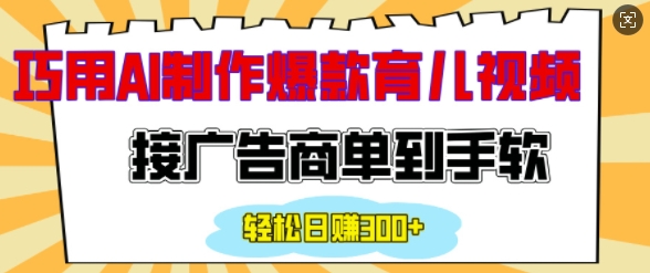 用AI制作情感育儿爆款视频，接广告商单到手软，日入200+-心语项目网