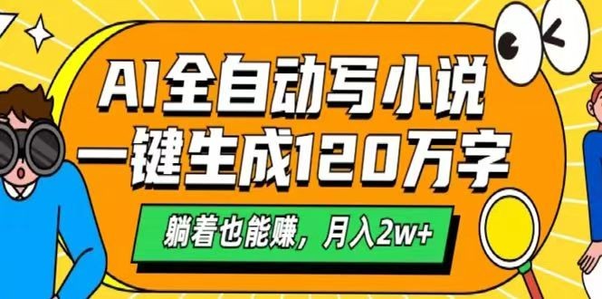 AI自动写小说,一键生成120万字,躺着也能赚,月入2w+-心语项目网