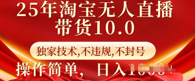 25年淘宝无人直播带货10.0   独家技术，不违规，不封号，操作简单，日入多张【揭秘】-心语项目网