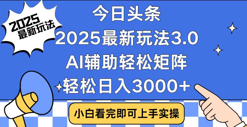 今日头条2025最新玩法3.0，思路简单，复制粘贴，轻松实现矩阵日入3000+-心语项目网