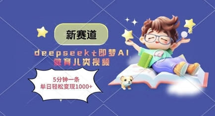 新赛道，deepseek+即梦AI做育儿类视频，5分钟一条，单日轻松变现多张-心语项目网