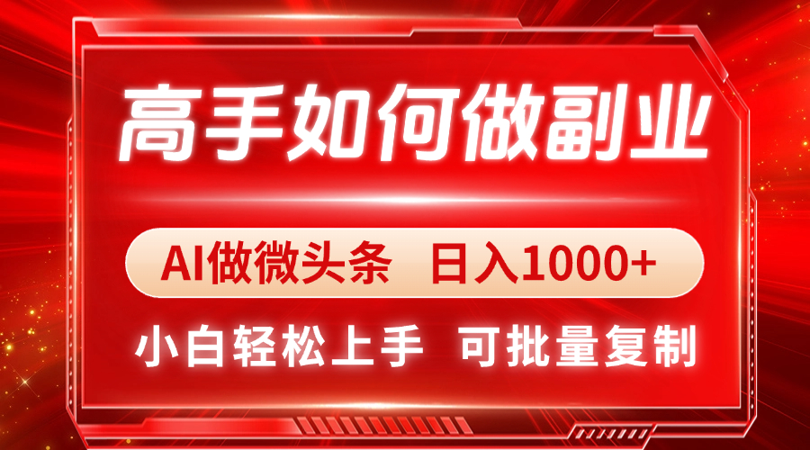高手如何做副业，AI微头条 日入1000+，小白轻松上手-心语项目网