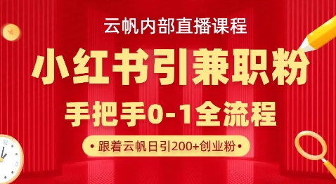 云帆内部直播课，小红书引流兼职粉教程，日引500+月变现过W-心语项目网