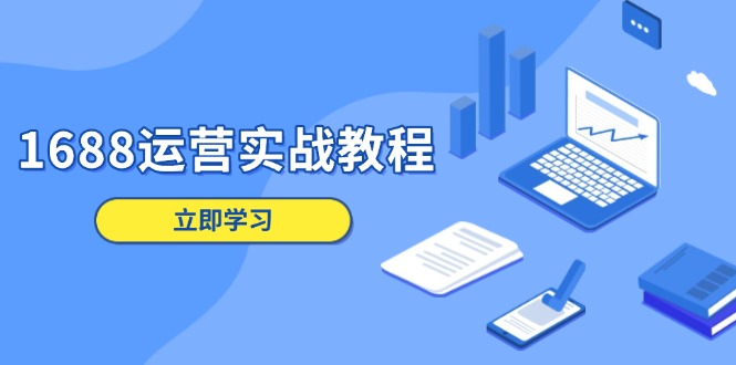 1688运营实战教程：店铺定位/商品管理/爆款打造/数字营销/客户服务等-心语项目网