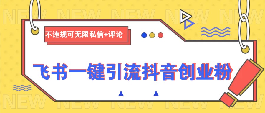 飞书一键引流抖音创业粉，不违规可 无限私信+评论-心语项目网