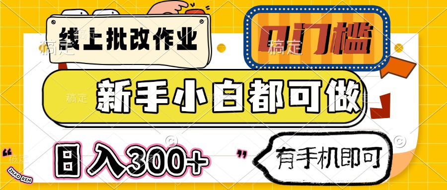 线上批改作业 0门槛 新手小白都可做 日入300+ 有手机即可-心语项目网