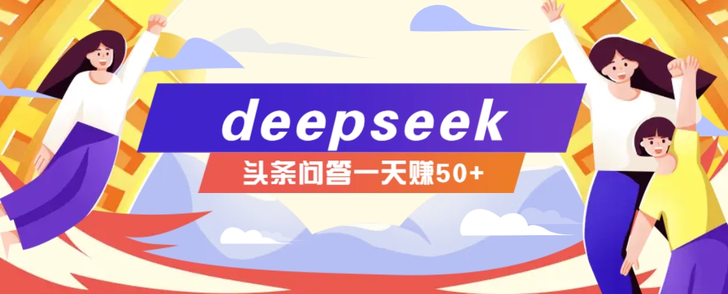 利用deepseek操作今日头条问答图文玩法,新手也能轻松上手,日收益50+-心语项目网
