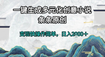 一键生成多元化创意小说，条条原创，变现快操作简单，日入2k+【揭秘】-心语项目网