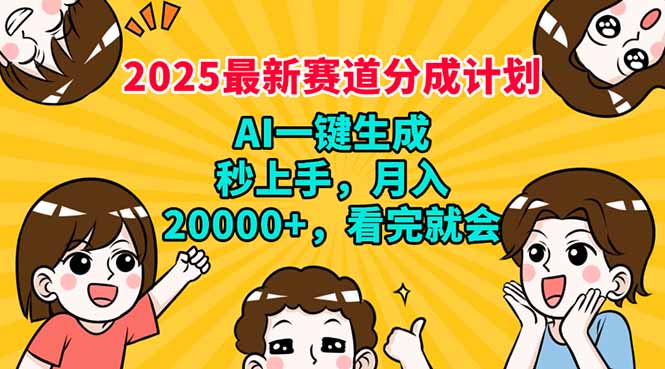 2025最新赛道分成计划，AI自动生成，秒上手 月入20000+，看完就会-心语项目网