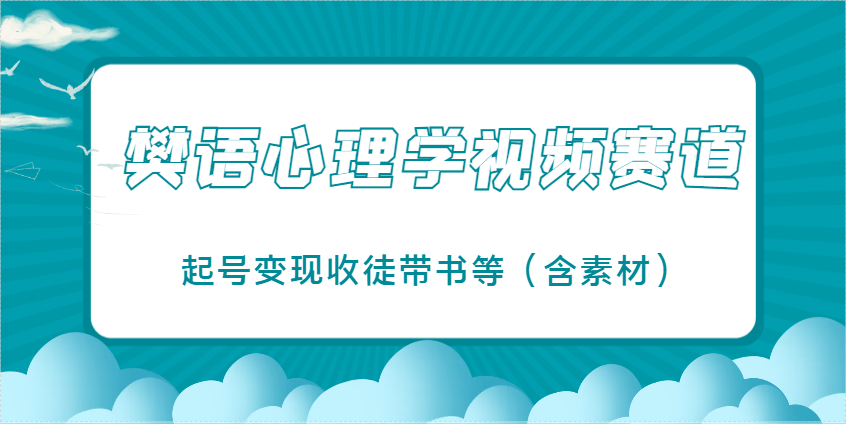 樊语心理学视频教学，最近爆火的视频赛道，起号变现收徒带书等(含素材)-心语项目网