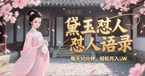 林黛玉怼人语录怼人鸡汤，AI产出图片视频文案，每天十分钟，创作者分成月收益1W+-心语项目网