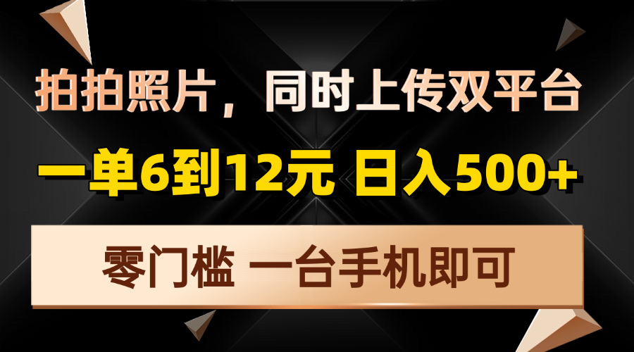 拍拍照片，同时上传双平台，一单6到12元，轻轻松松日入500+，零门槛，…-心语项目网
