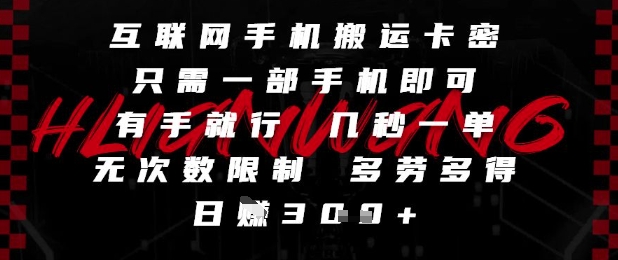 互联网手机搬运卡密，只需一部手机即可，有手就行，几秒一单，无次数限制，多劳多得，日入3张【揭秘】-心语项目网