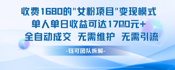 外面收费1680的女粉项目变现，单人单日收益可达1.7k，全自动成交无需维护-心语项目网