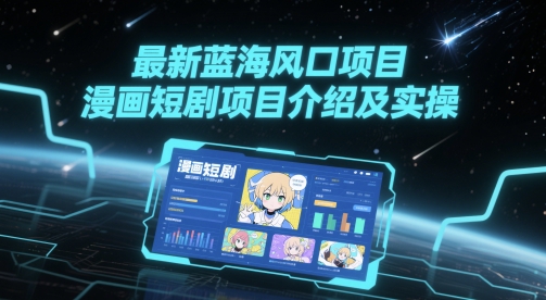 最新蓝海风口项目，漫画短剧项目介绍及实操-心语项目网
