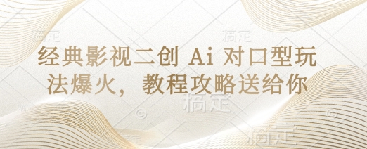 经典影视二创 Ai 对口型玩法爆火，教程攻略送给你-心语项目网