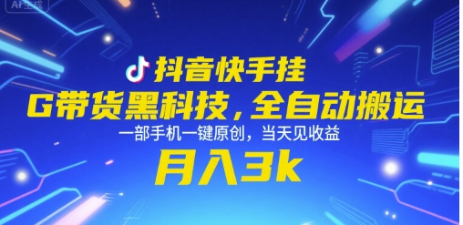 抖音快手挂G带货黑科技，全自动搬运，一部手机一键原创，当天见收益，月入3k+【揭秘】-心语项目网