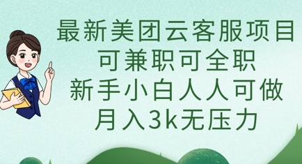 最新美团云客服项目，可兼职可全职，新手小白人人可做，月入3k无压力-心语项目网