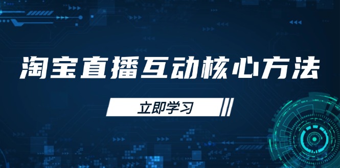 淘宝直播互动核心方法，新手入门指南、直播能力提升，新手主播快速突围-心语项目网