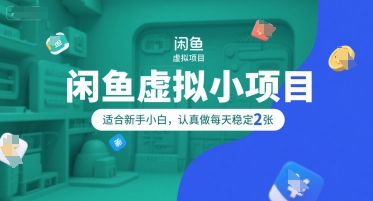 闲鱼虚拟小项目，操作简单，适合新手小白，认真做每天稳定2张-心语项目网