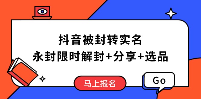 抖音被封转实名攻略，永久封禁也能限时解封，分享解封后高效选品技巧-心语项目网