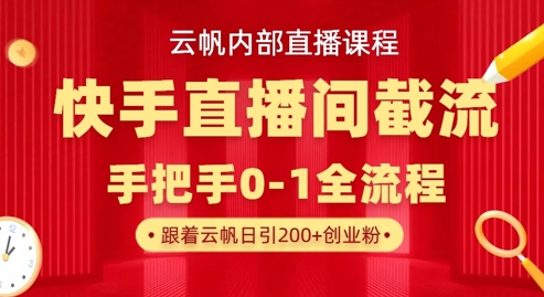 云帆内部直播课·快手直播间截流玩法，日引100+创业粉-心语项目网