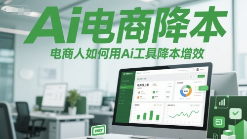 Ai电商降本增效线上课，电商人如何用Ai工具降本增效-心语项目网