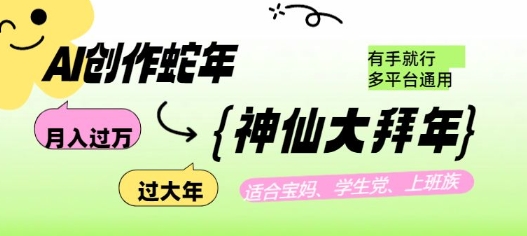 AI创作蛇年各路神仙大拜年，月入过万，有手就行，多平台通用！-心语项目网
