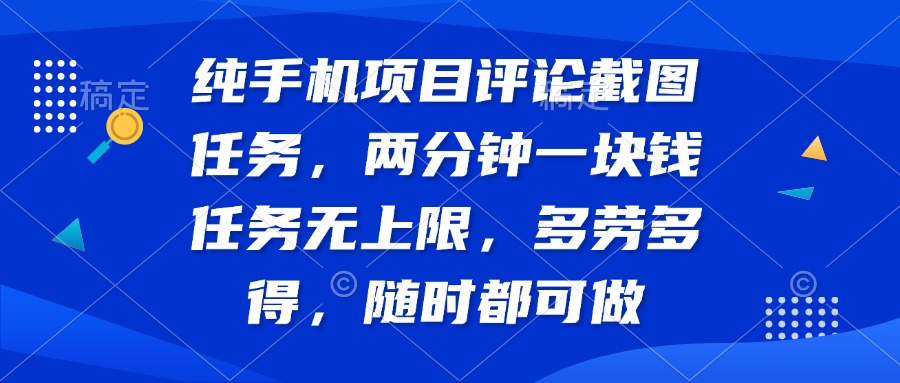 纯手机项目评论截图任务，两分钟一块钱 任务无上限多劳多得，随时随地…-心语项目网