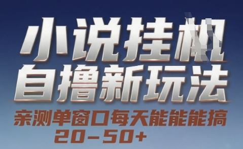 小说自撸新玩法 — 亲测单窗口每天能搞 20-50+，支持矩阵化批量操作【揭秘】-心语项目网