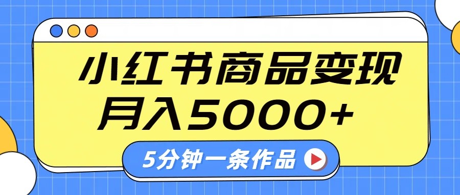 小红书字幕作品玩法,商单变现月入5000+,5分钟一条作品-心语项目网